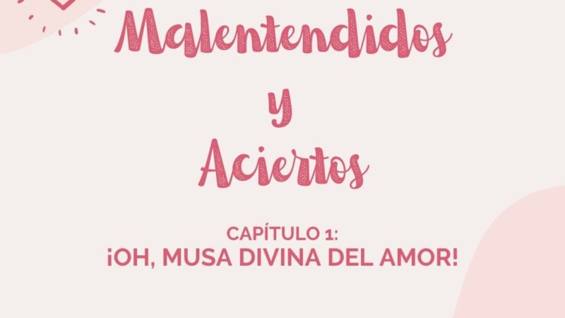 Malentendidos y Aciertos: ¡Oh, musa divina del amor! (Prólogo y capítulo I)
