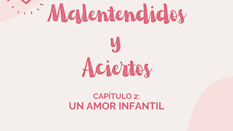 Malentendidos y Aciertos: Un amor infantil (Capítulo II)