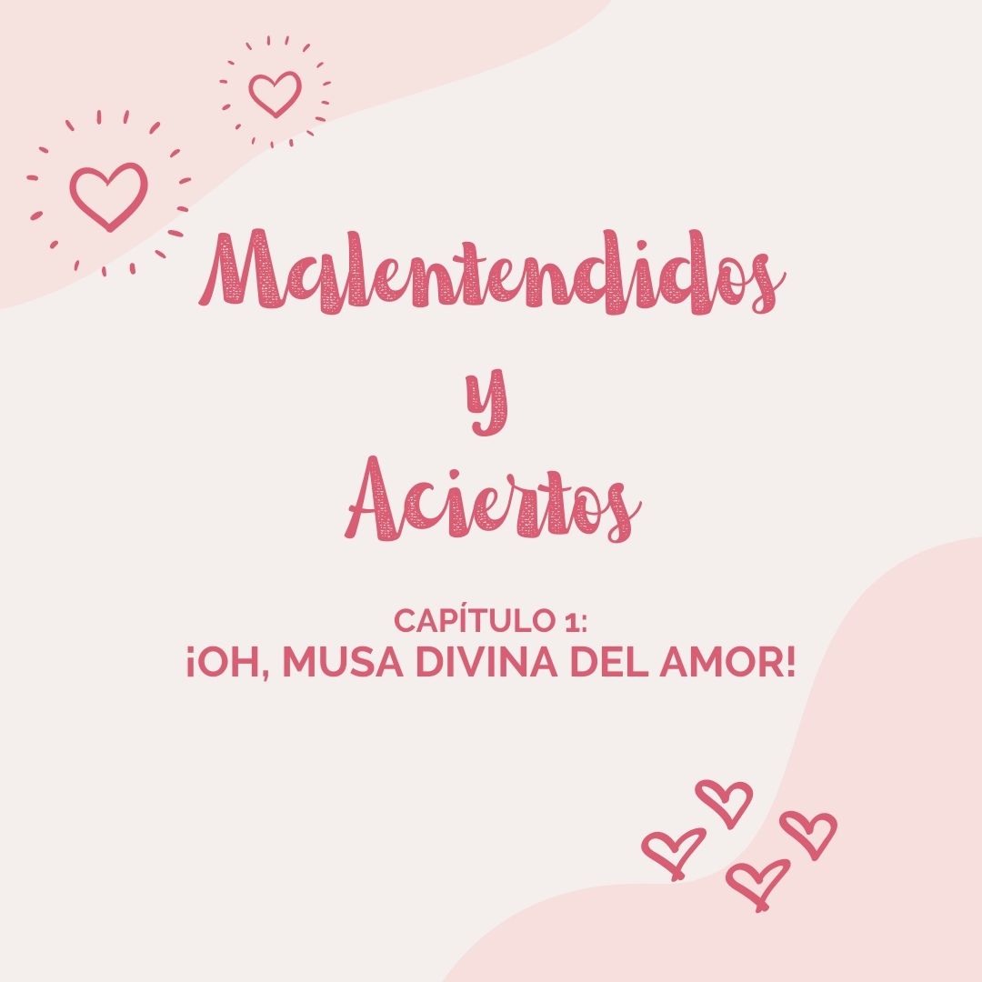 Malentendidos y Aciertos: ¡Oh, musa divina del amor! (Prólogo y capítulo I)