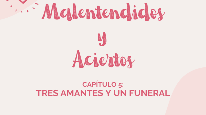 Malentendidos y Aciertos: Tres Amantes y un Funeral (Capítulo V)