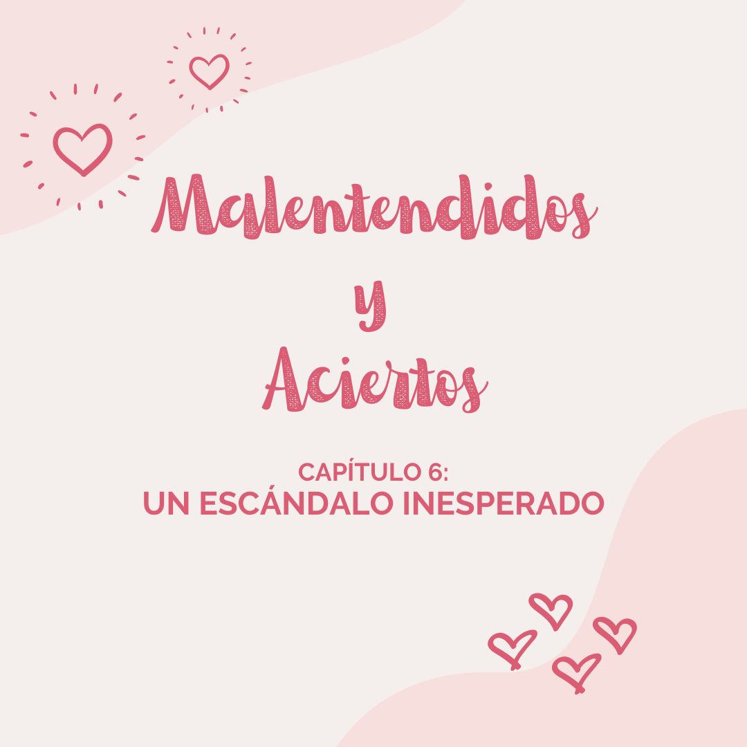 Malentendidos y Aciertos: un escándalo inesperado (Capítulo VI)