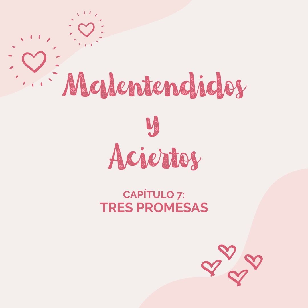 Malentendidos y Aciertos: Tres Promesas (Capítulo VII)
